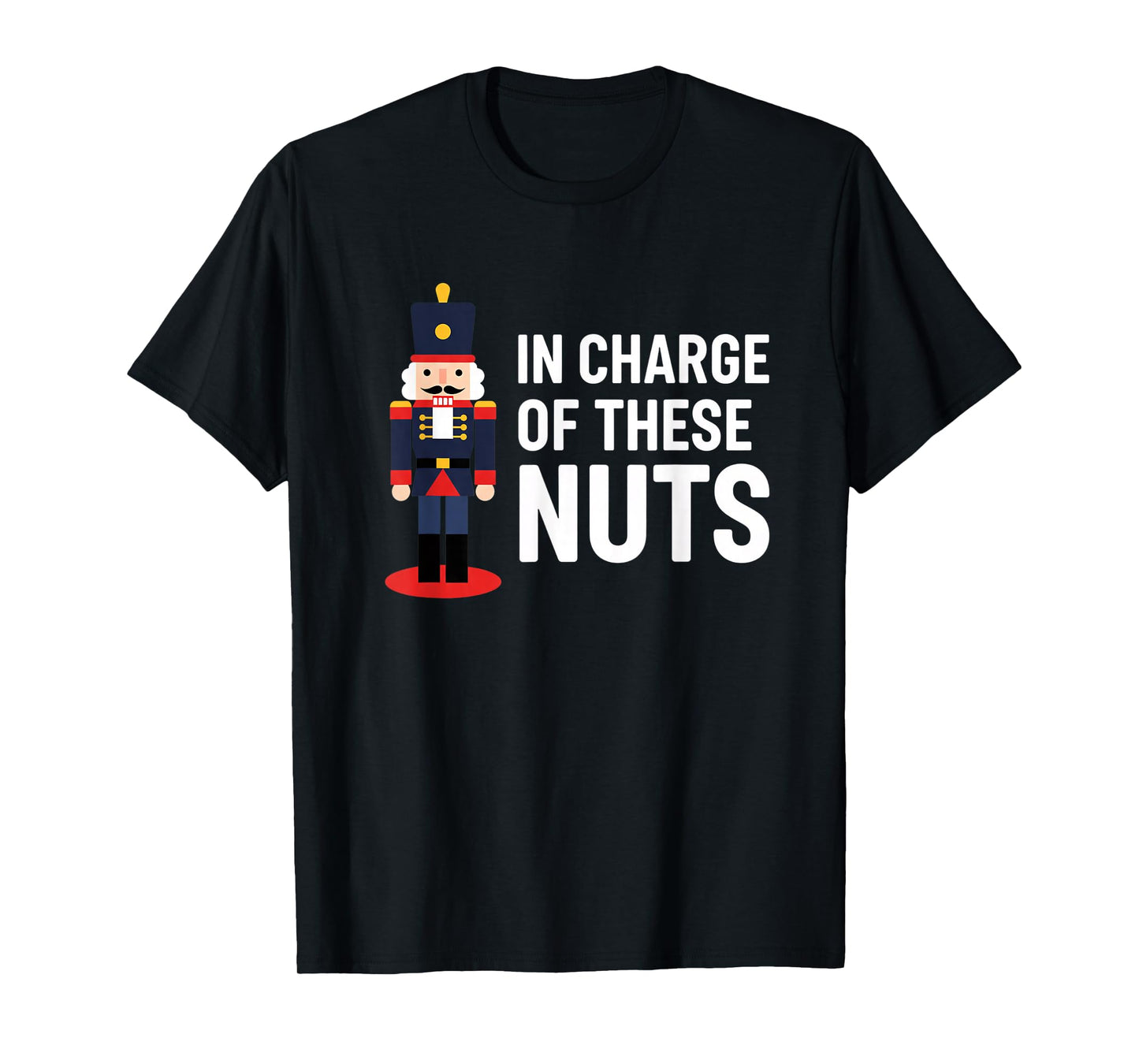 Christmas Nutcracker in Charge of These Nuts Funny Xmas H0 T-Shirt