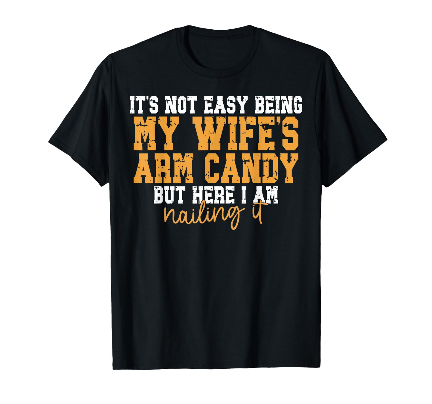 It's not Easy Being My Wife's arm Candy but here i am Dad T-Shirt