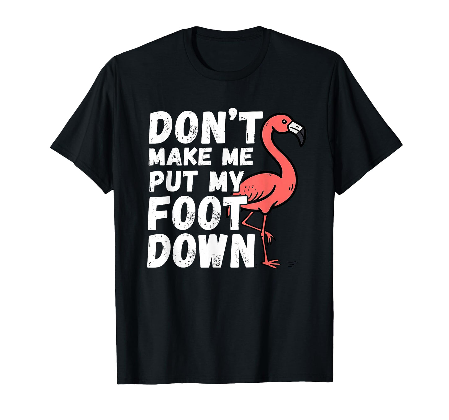 Dont Make Me Put My Foot Down Flamingo Pink Bird Tropical T-Shirt