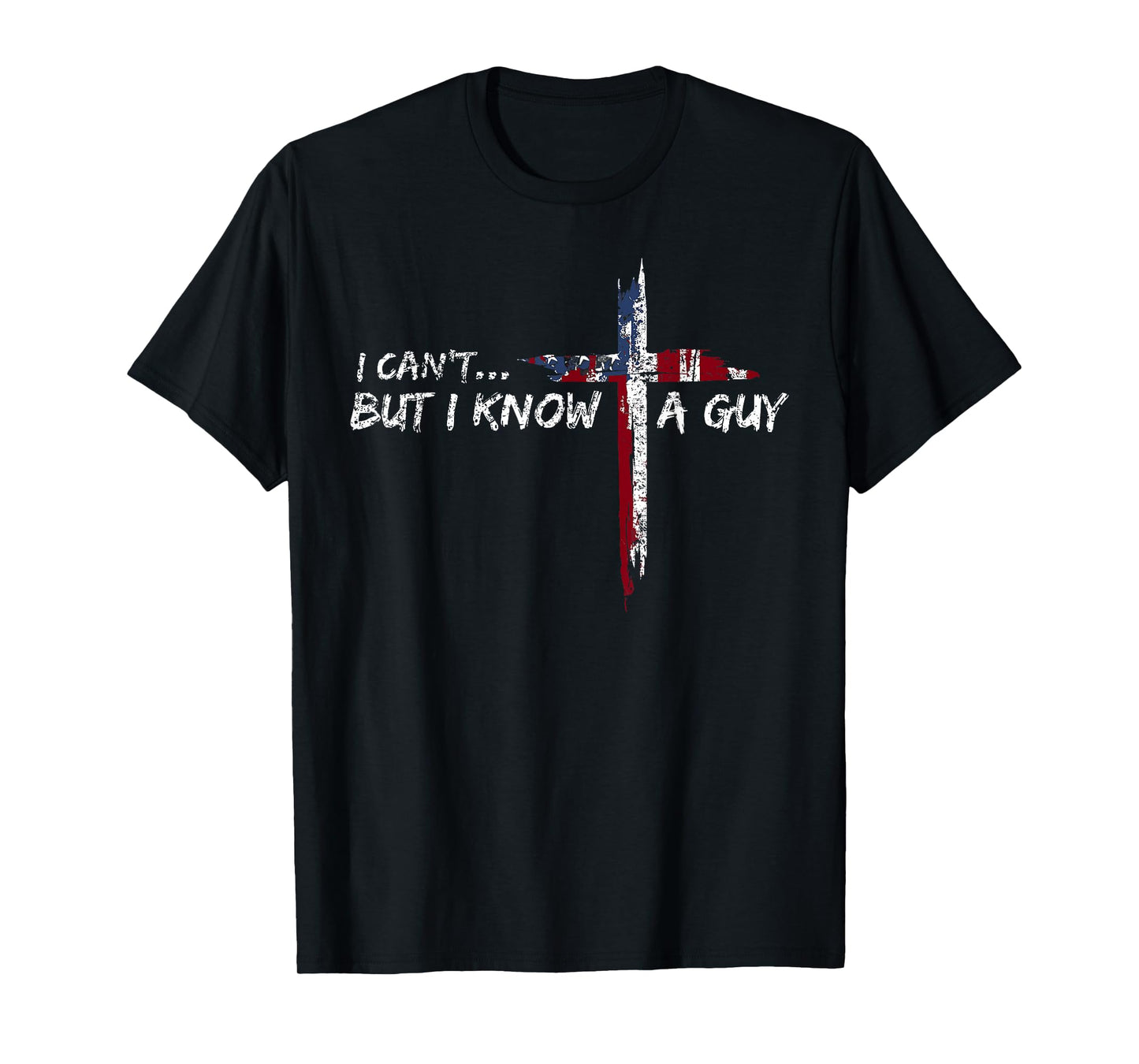 I Can't But I Know A Guy Jesus Cross Funny Christian T-Shirt