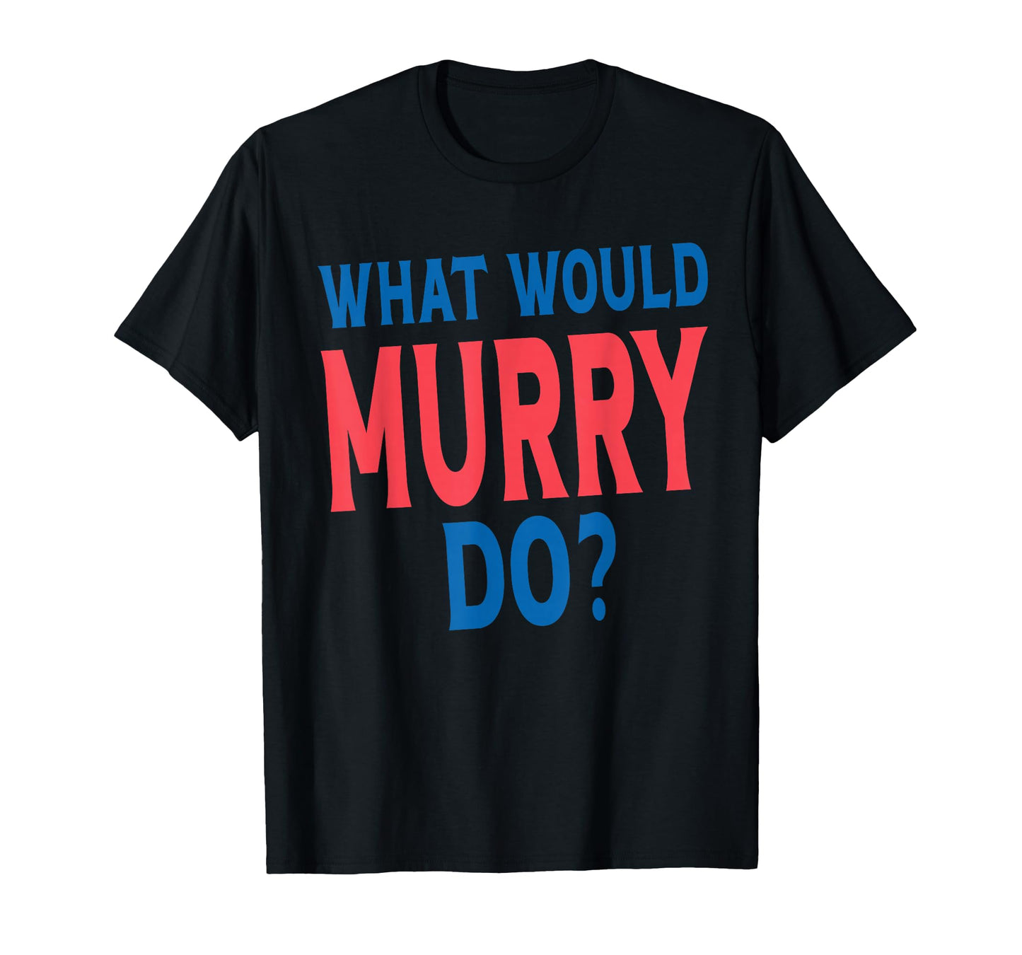 What Would Murry Do Personal Name First Name Funny Murry T-Shirt