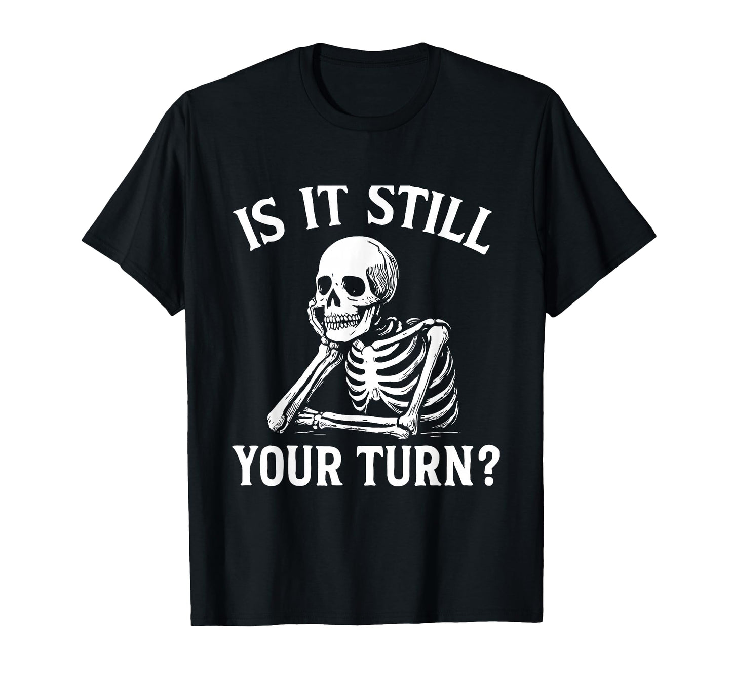 is It Still Your Turn Funny Skeleton Waiting Meme T-Shirt