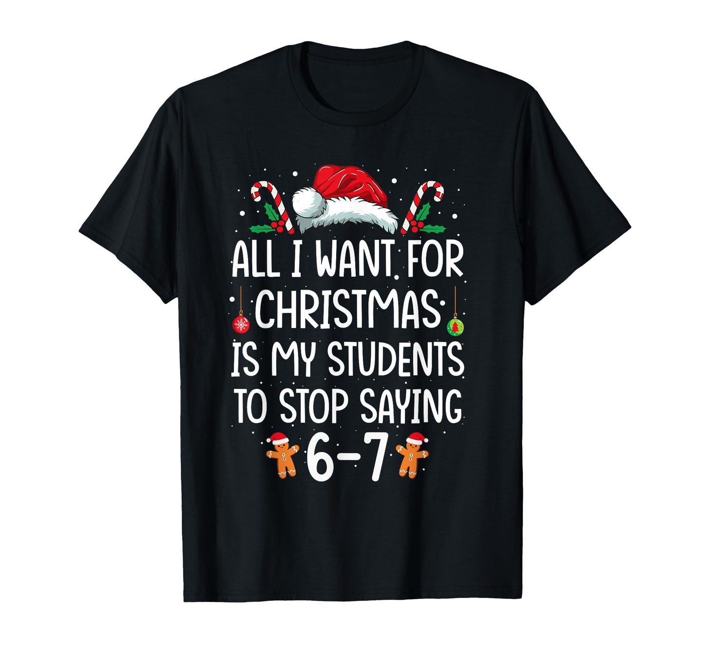 All I Want for Christmas is My Students to Stop Saying 6-7 T-Shirt