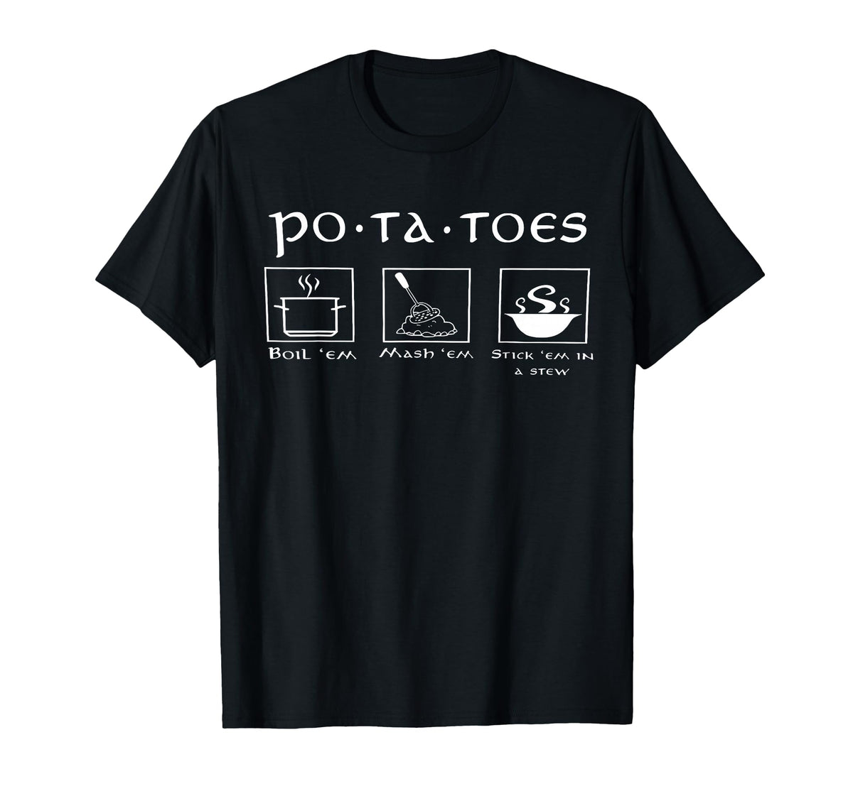 Funny Potatoes Po-Ta-Toes Boil Em Mash Em Stick Em in A Stew T-Shirt