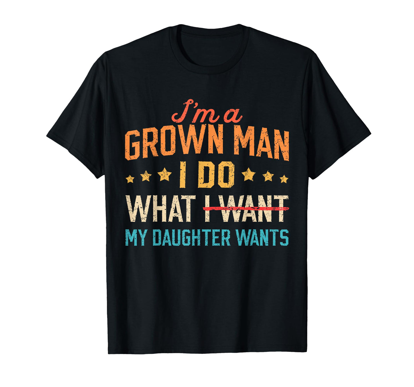 Funny Dad Father I'm A Grown Man I Do What My Daughter Wants T-Shirt