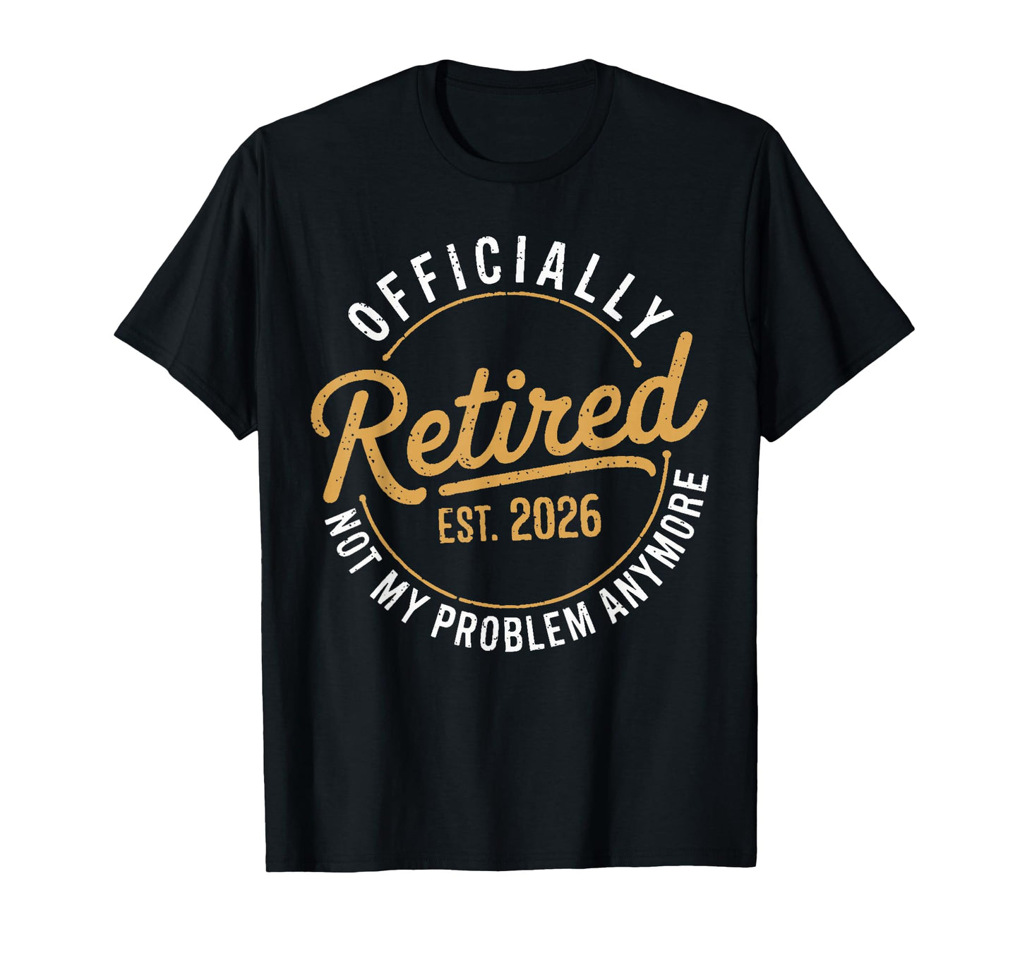 Retirement 2026 Retired 2026 Not My Problem Anymore Funny T-Shirt