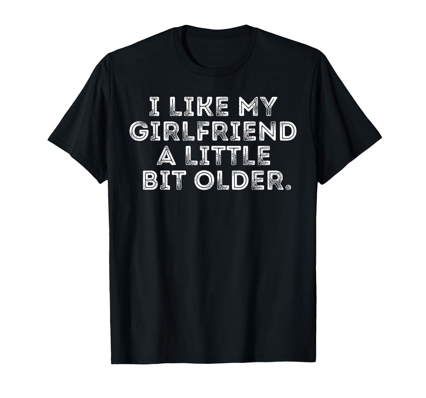 I Like My Girlfriend A Little Bit Older Funny Saying T-Shirt