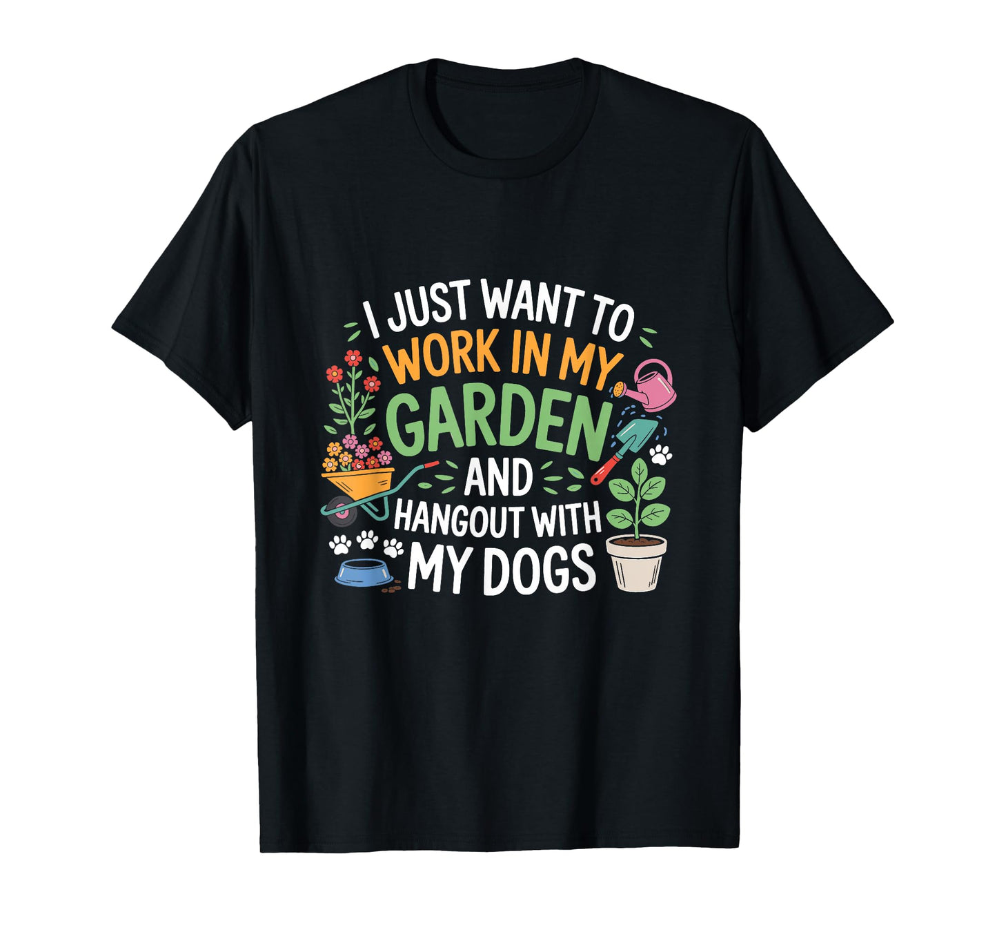 I Just Want to Work in My Garden and Hangout with Dogs Funny T-Shirt