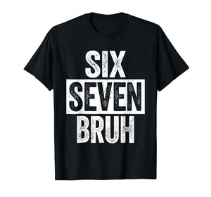 Six Seven Bruh Meme 67 T-Shirt