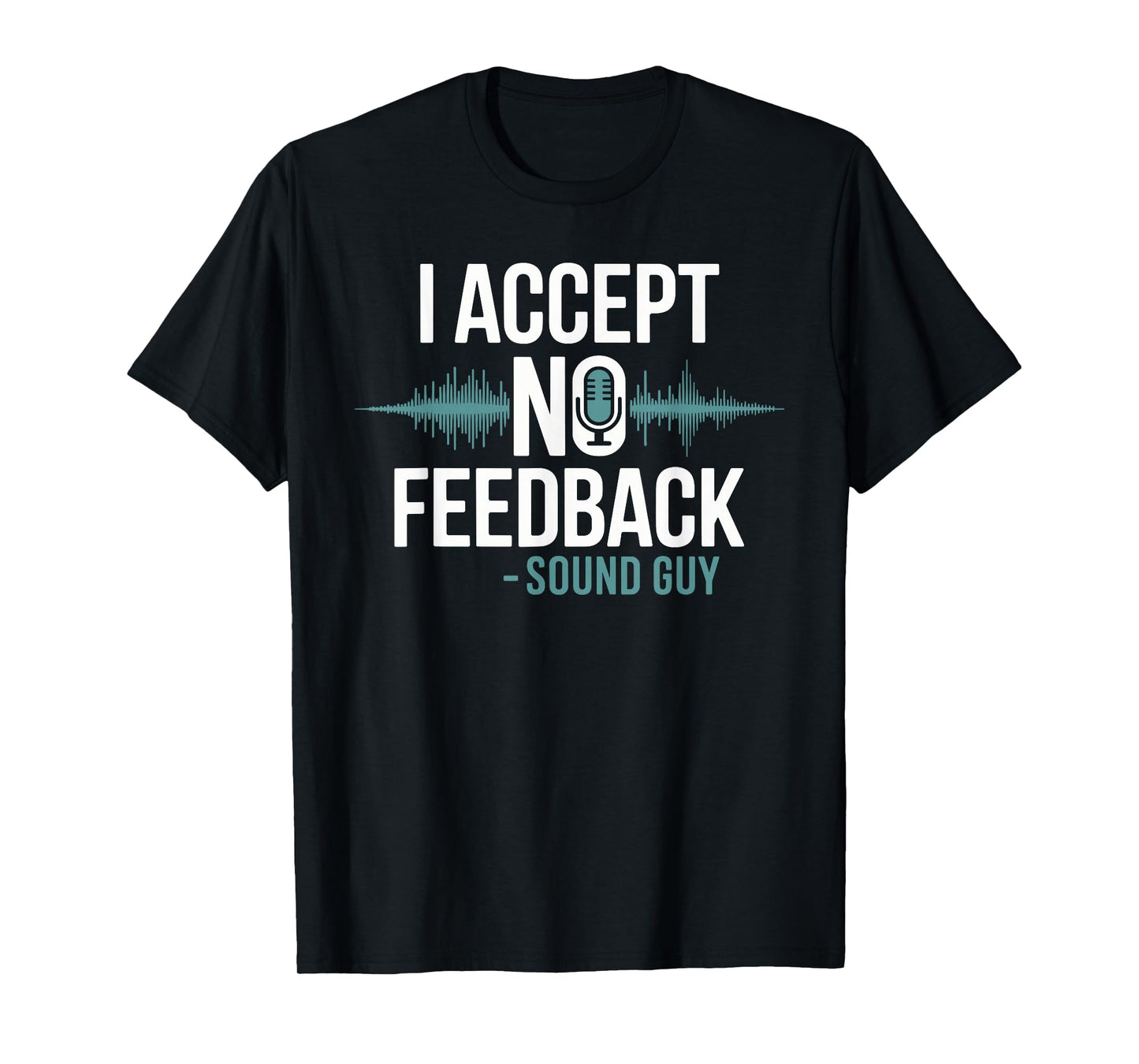 I Accept No Feedback Sound Guy Shirt Funny Sound Engineer T-Shirt