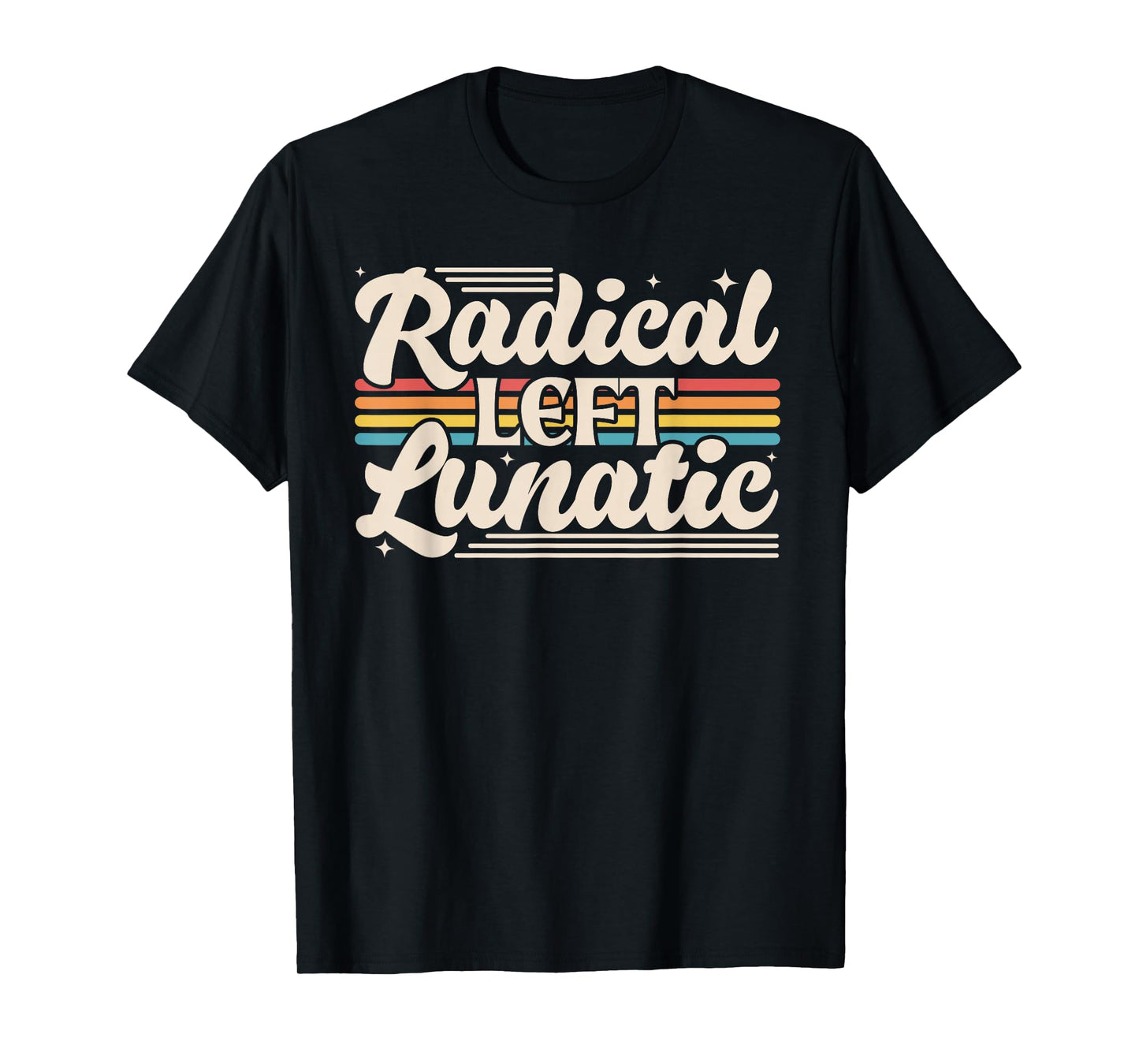 Radical Left Lunatic Retro Rainbow Funny Political Meme T-Shirt