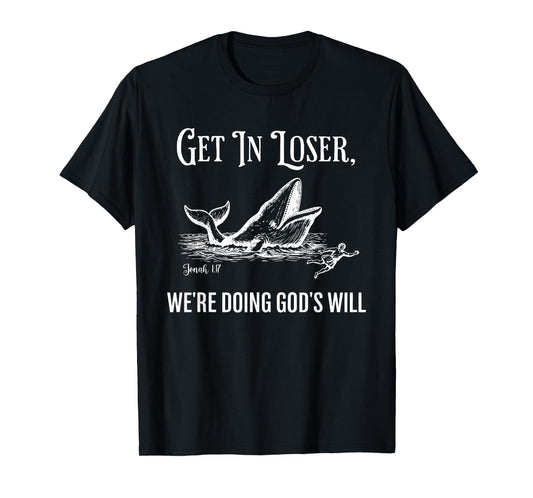 Get in Loser We're Doing God's Will Funny Christian Bible T-Shirt