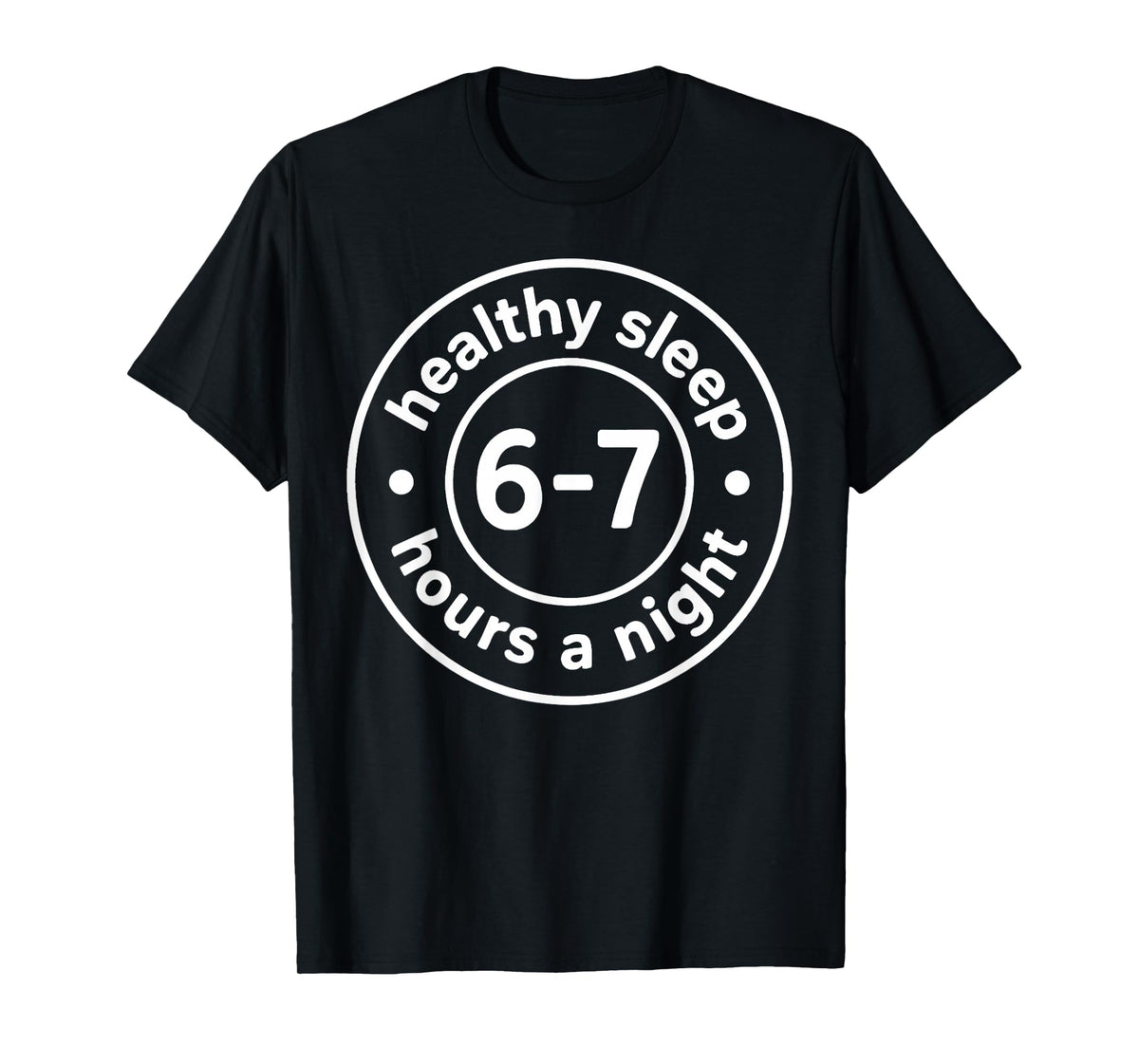 Healthy Sleep 6-7 Hours A Night T-Shirt