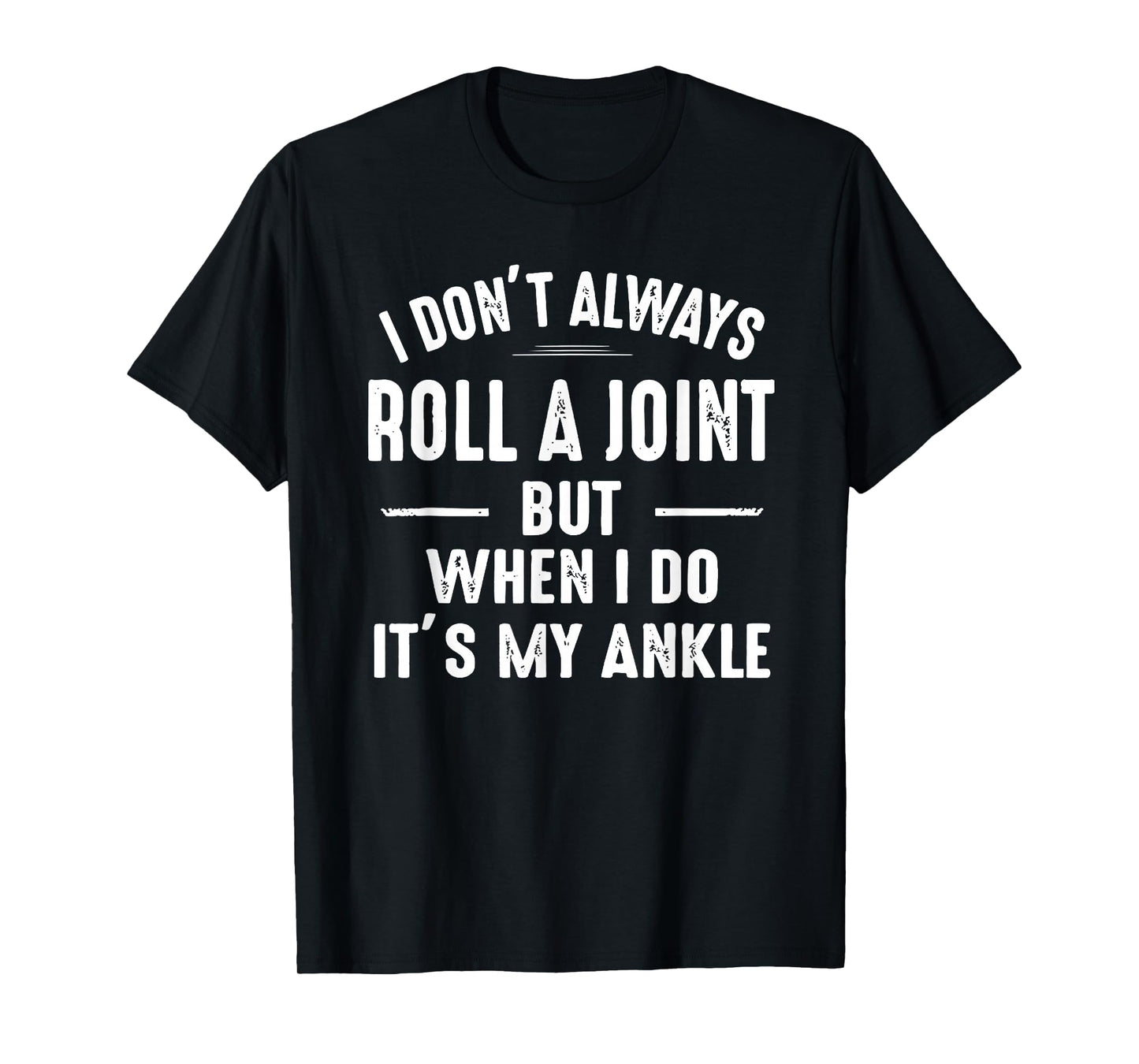 I Don't Always Roll A Joint But When I Do, It's My Ankle T-Shirt