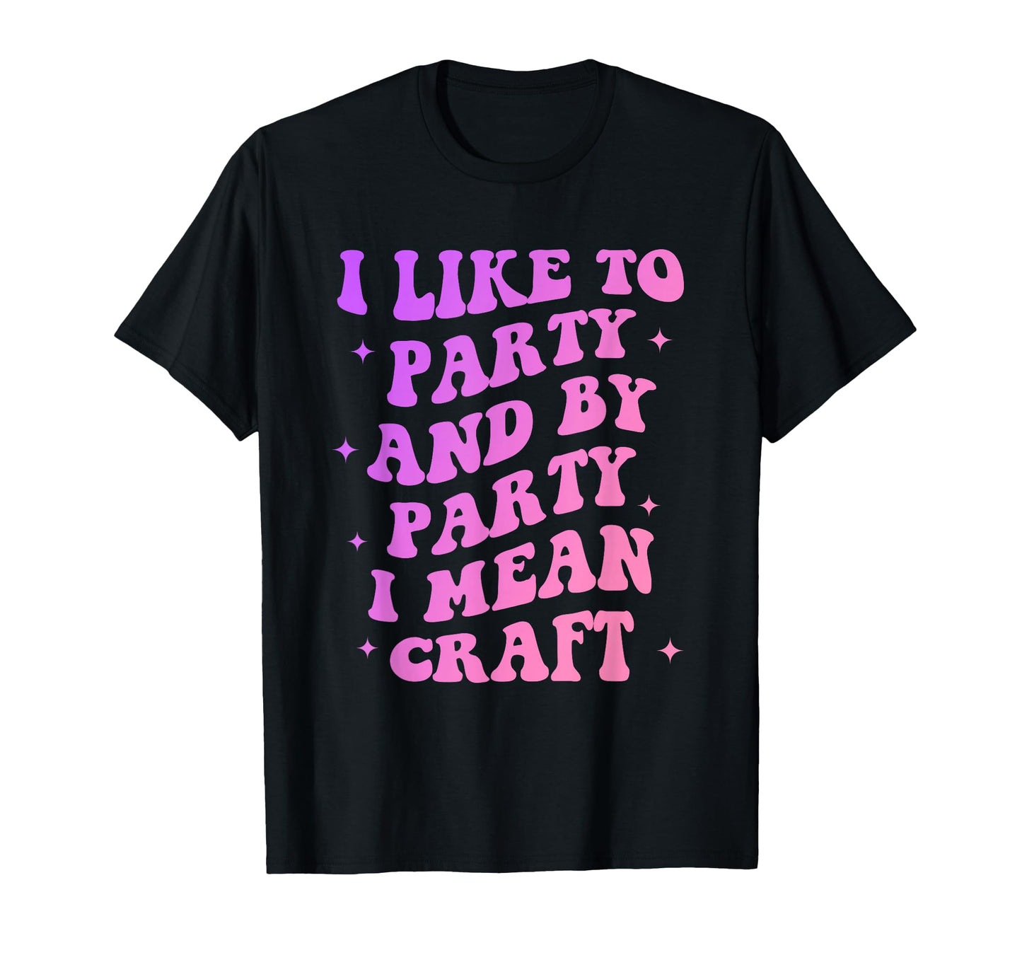 I Like to Party and by-Party I-Mean Craft Funny Quote T-Shirt