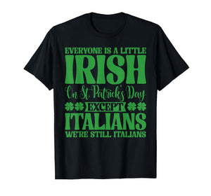 Everyone is Little Irish On St Patrick's Day Except Italians T-Shirt