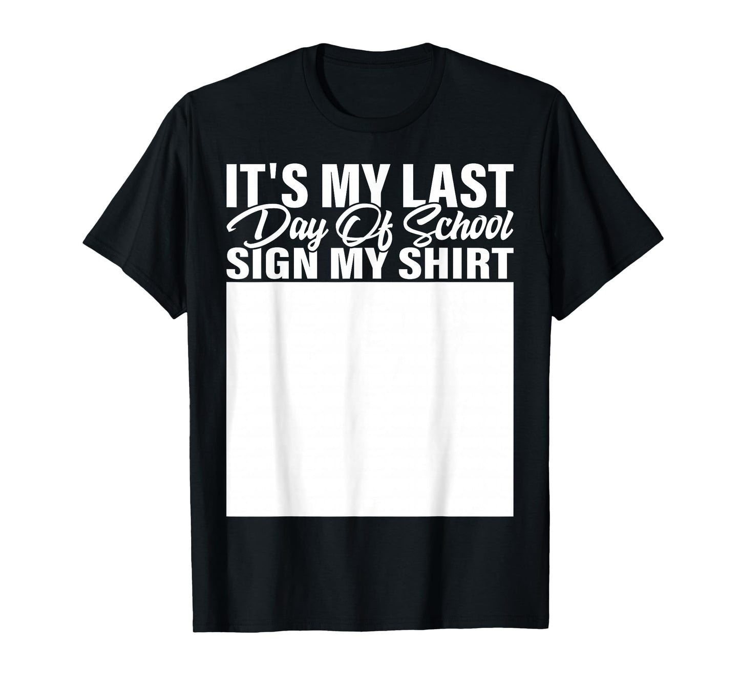 It's My Last Day of School Sign My Shirt Students Teachers T-Shirt