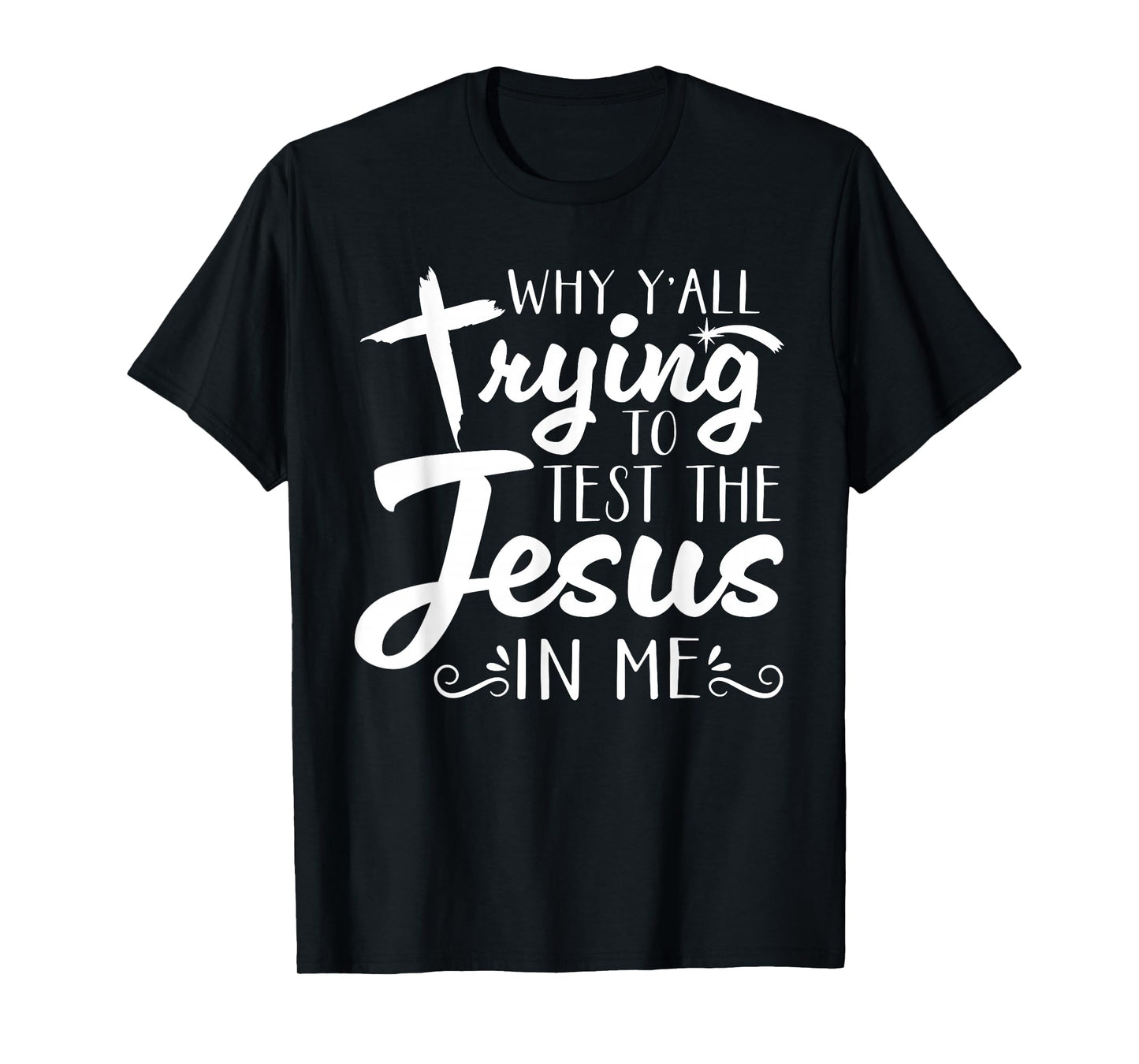 Why Y’All Trying to Test The Jesus in Me Men Womens T-Shirt