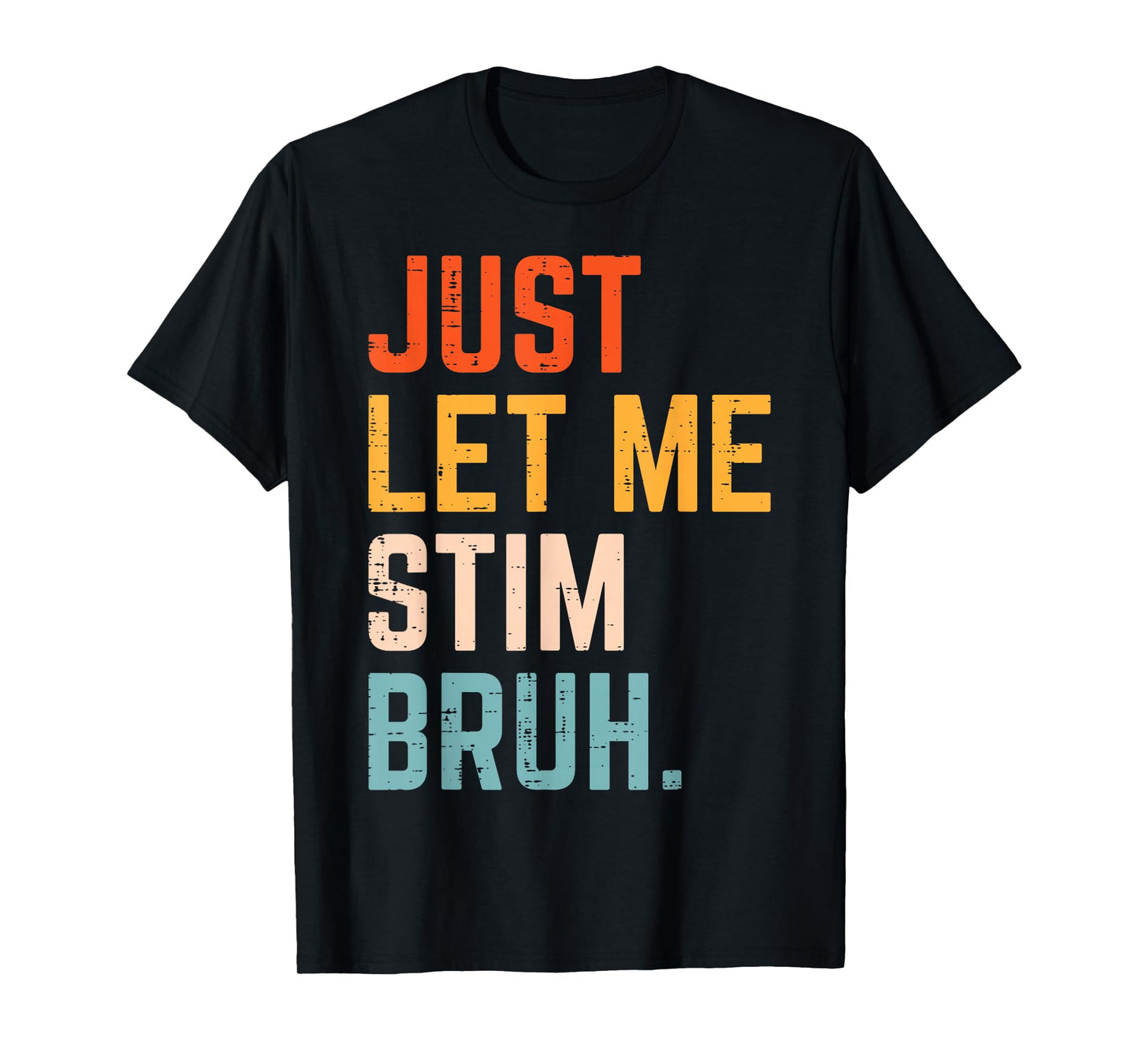 Autism Just Let Me Stim Bruh ASD Awareness Men Women Kids T-Shirt