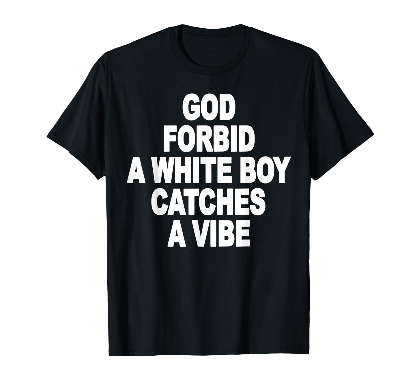 God Forbid A White Boy Catches A Vibe T-Shirt