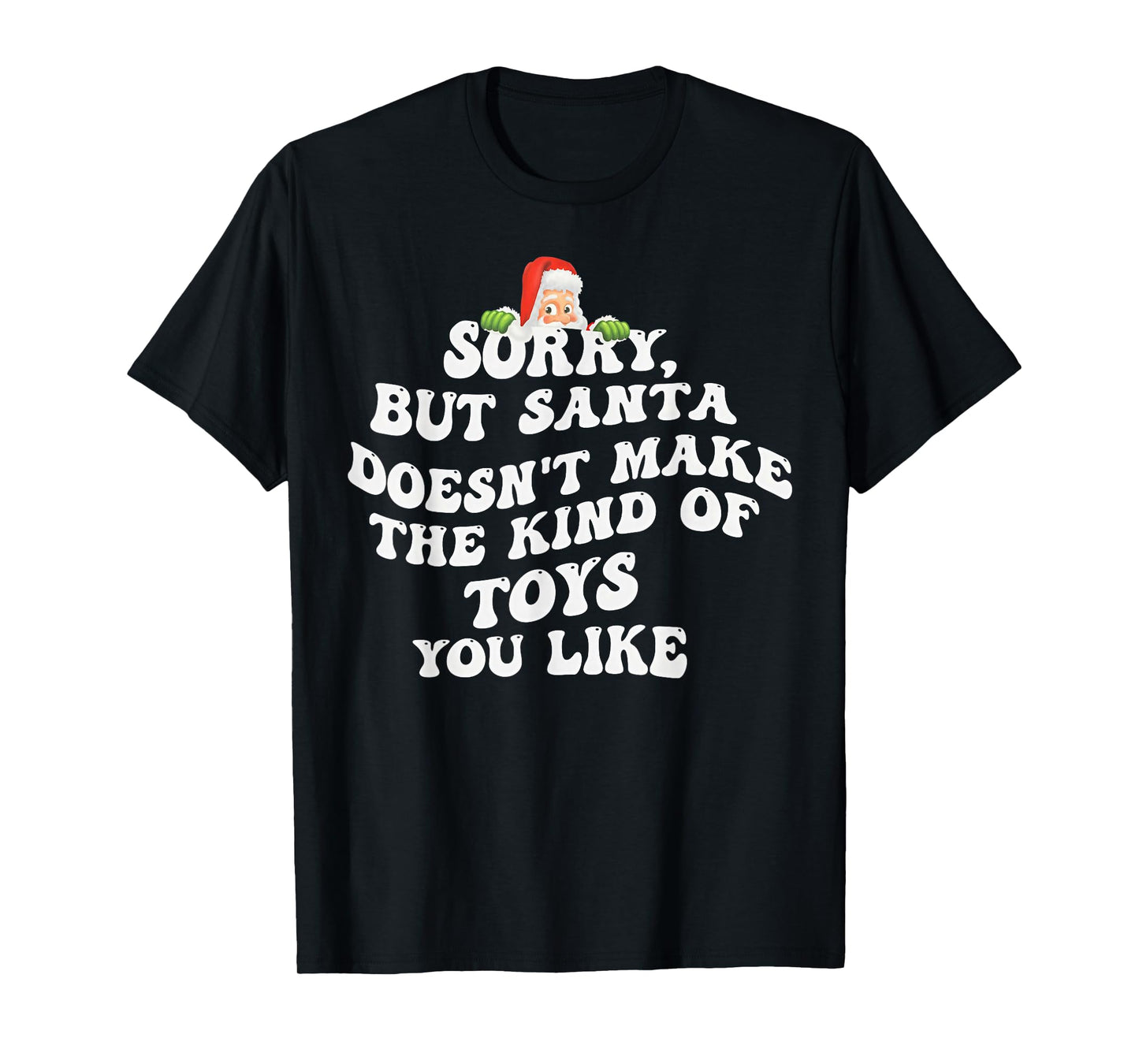Sorry But Santa Doesn't Make The Kind of Toys You Like T-Shirt