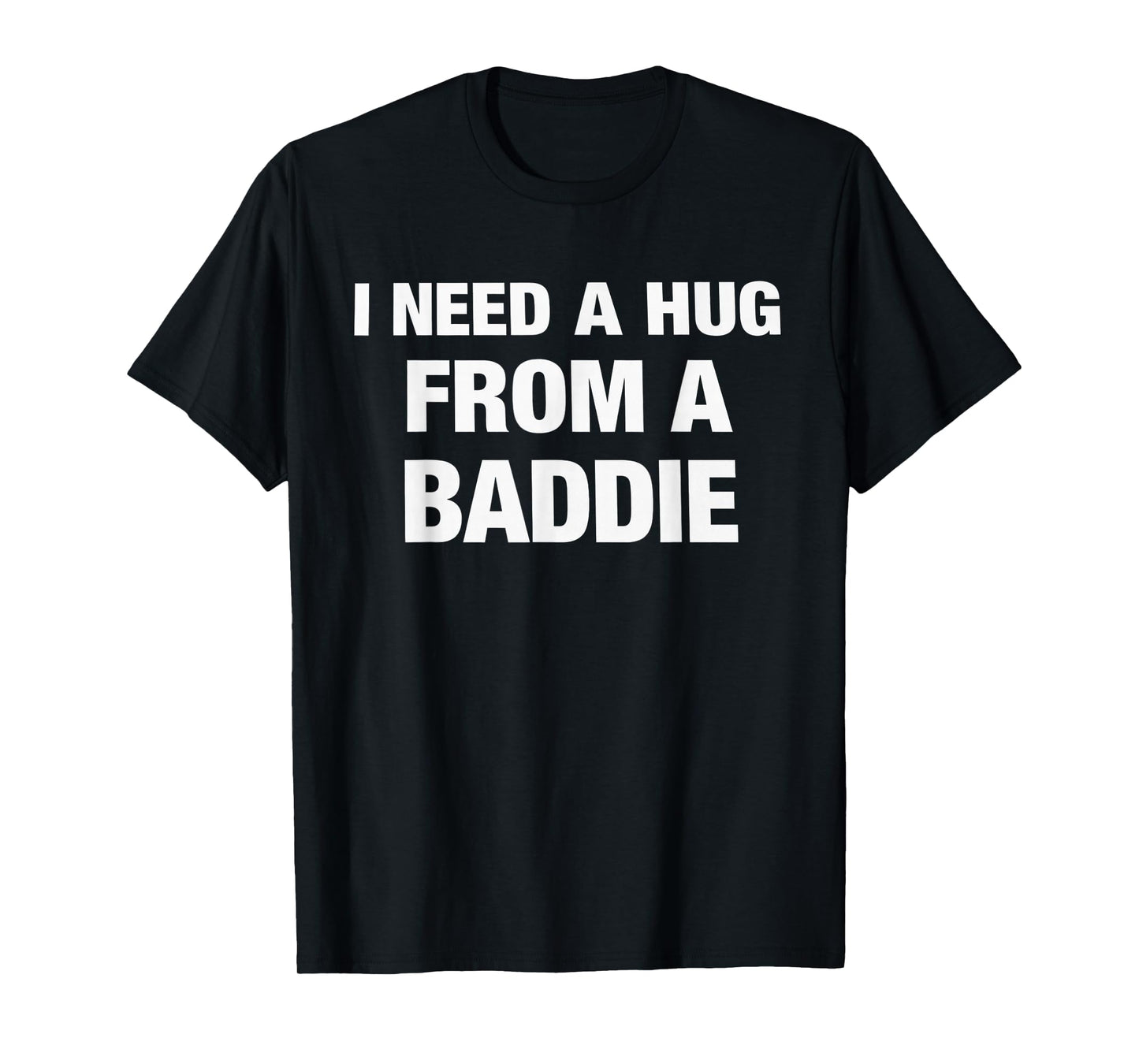 I Need A Hug from A Baddie Funny Saying Quote T-Shirt