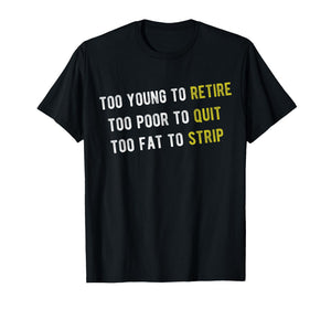 Funny Too Young to Retire Too Poor to Quit Fathers Day Dad T-Shirt