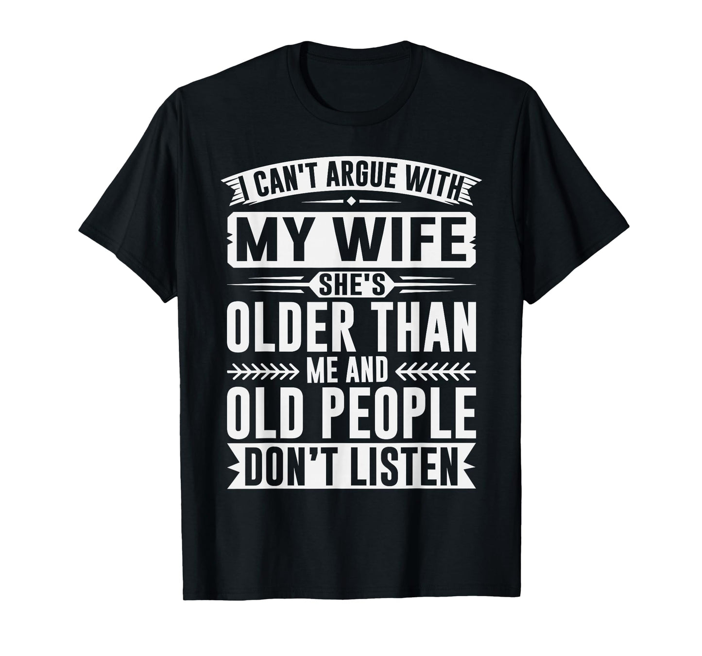 I Can't Argue with My Wife She's Old People Don't Listen T-Shirt