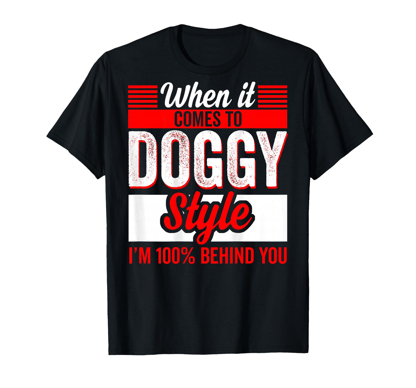 When It Comes to Doggy Style I'm 100 Percent Behind (Back) T-Shirt
