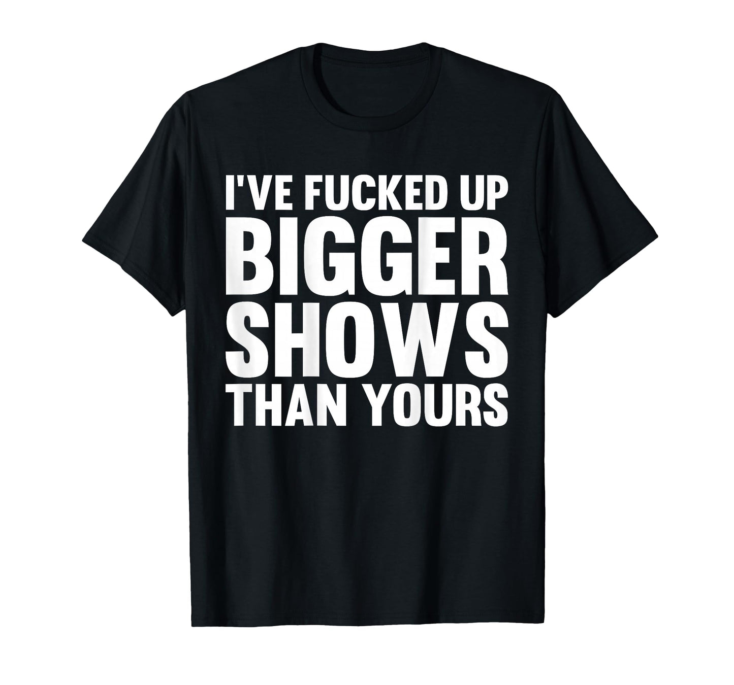 I've Fucked Up Bigger Shows Than Yours Sound Engineer (Back) T-Shirt