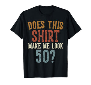 Does This Shirt Make Me Look 50 Funny 50-Year-Old Birthday T-Shirt