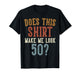 Does This Shirt Make Me Look 50 Funny 50-Year-Old Birthday T-Shirt