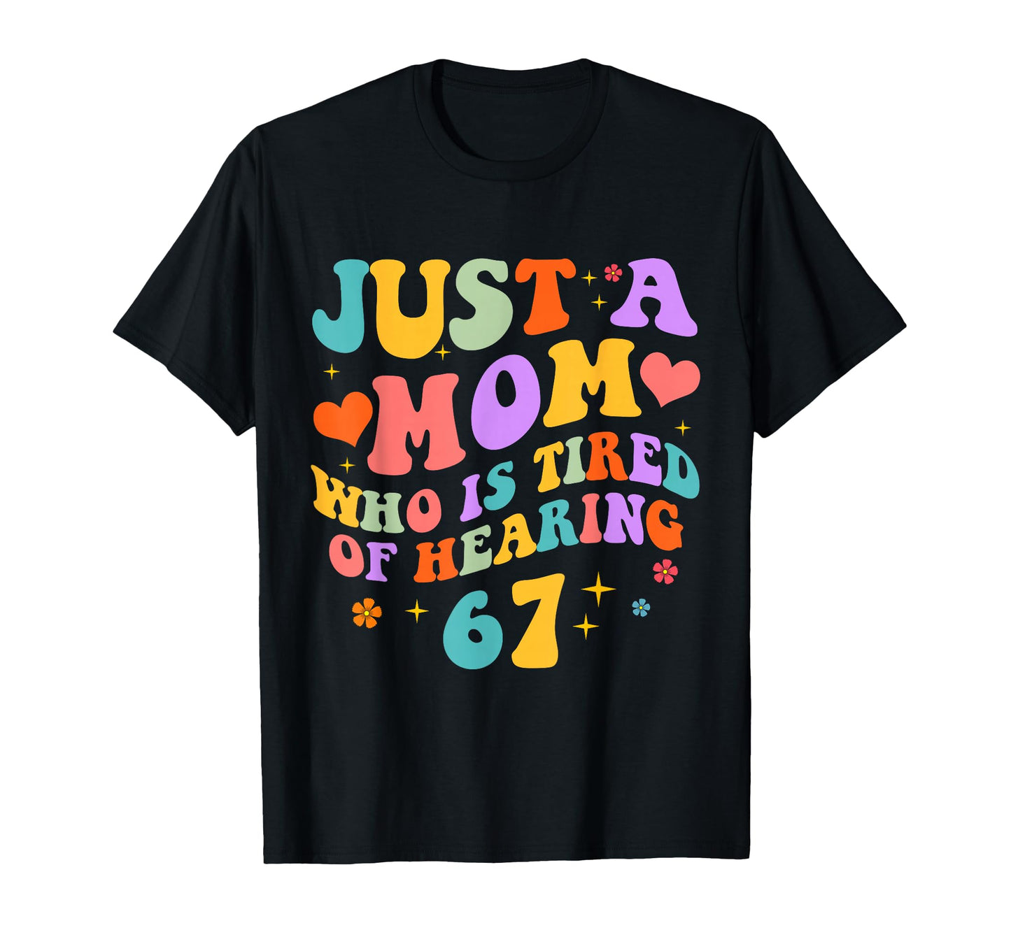 Just A Mom Who is Tired of Hearing 67 Funny Six Seven Meme T-Shirt