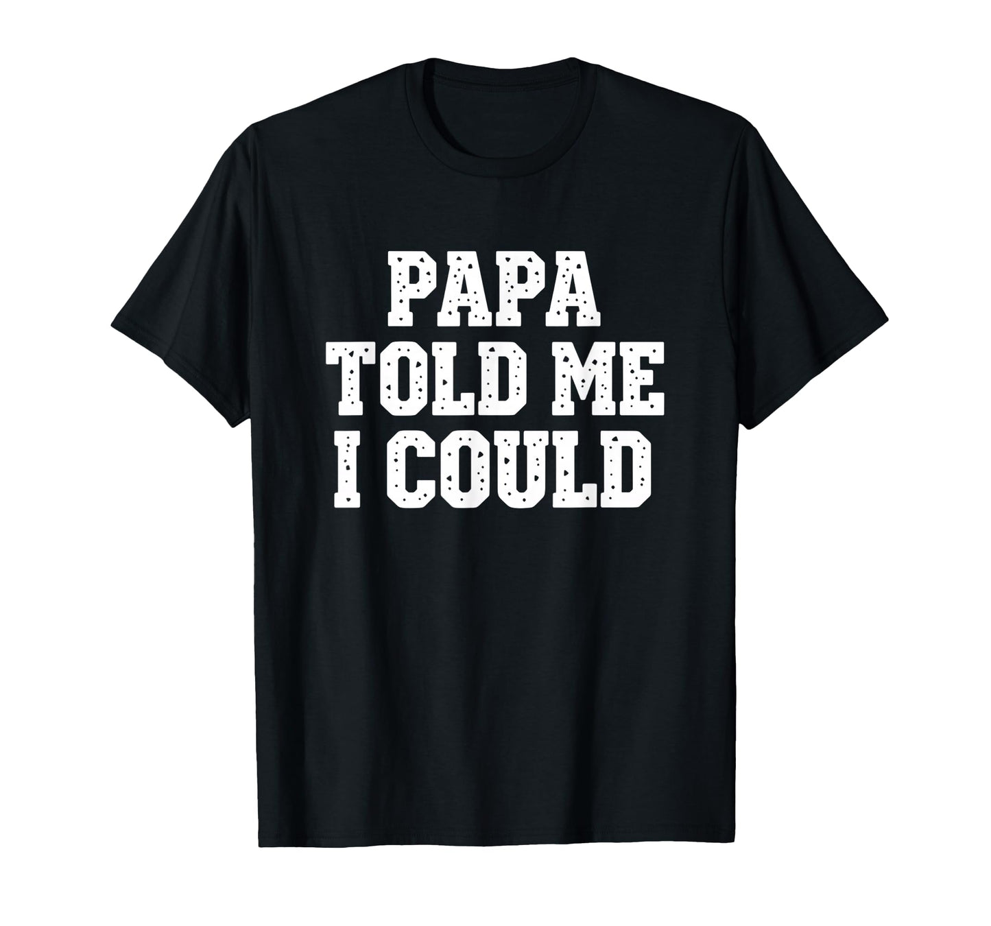 Dad Papa Told Me I Could Funny Dad Saying Dad Joke T-Shirt