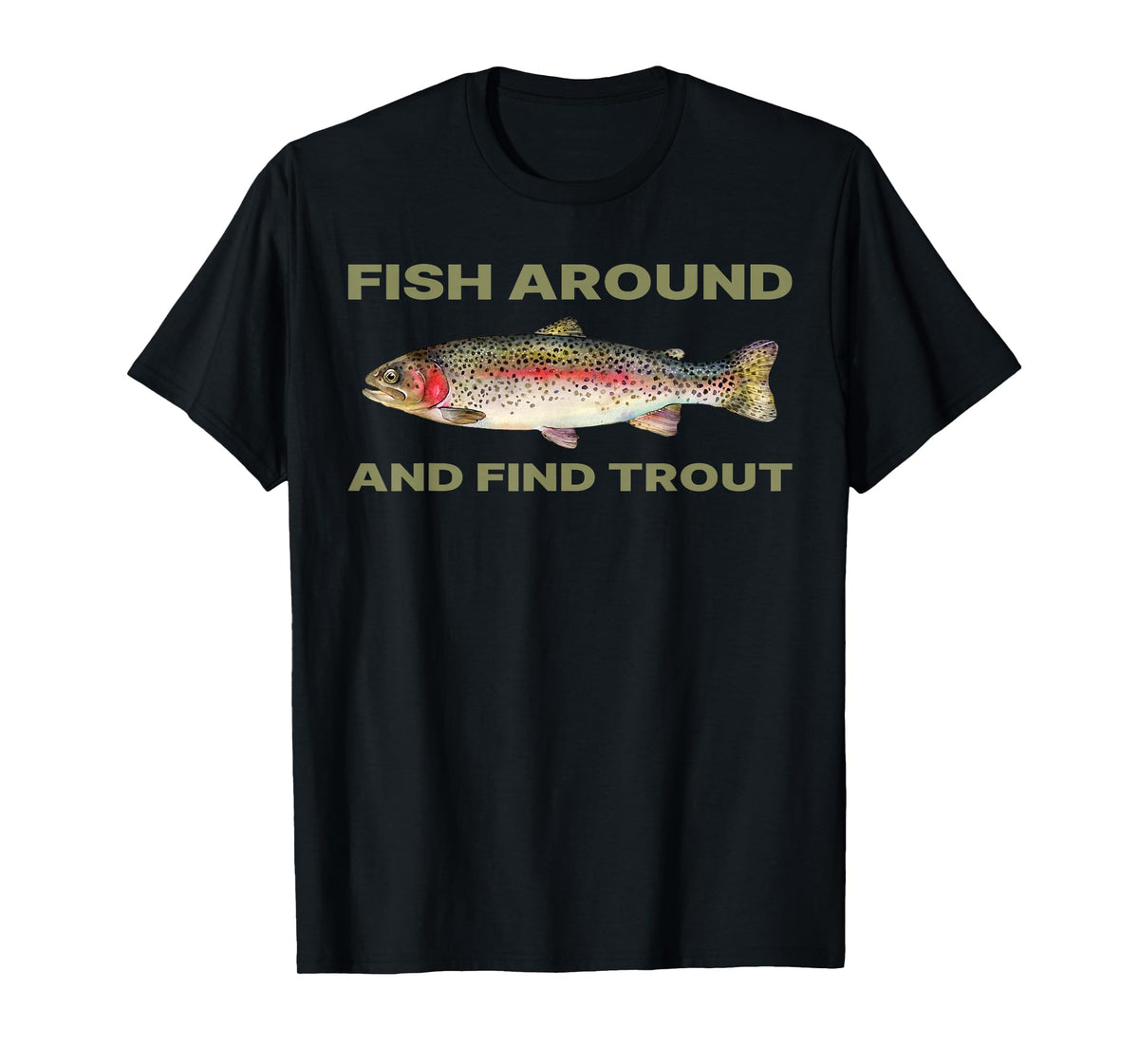 Fish Around and Find Trout Funny Fishing Shirt for Fishermen T-Shirt