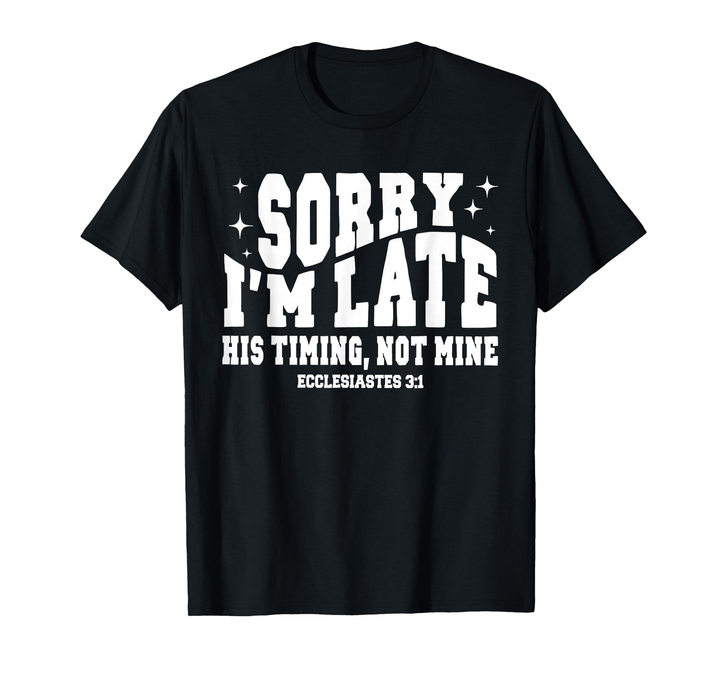 Sorry I’m Late His Timing Not Mine Christian Jesus T-Shirt