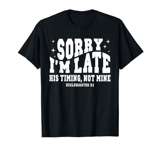 Sorry I’m Late His Timing Not Mine Christian Jesus T-Shirt