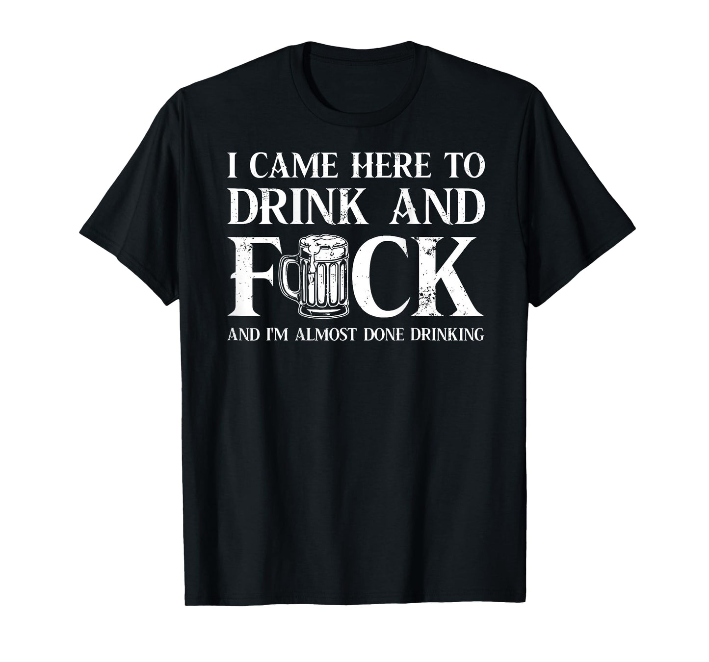 Back I Came Here to Drink and FCK I'm Almost Done Drinking T-Shirt