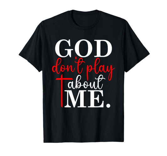 God Don’t Play About Me Christian Faith Quote T-Shirt