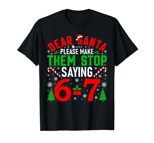 Dear Santa Please Make Them Stop Saying 6-7 Funny Xmas Meme T-Shirt