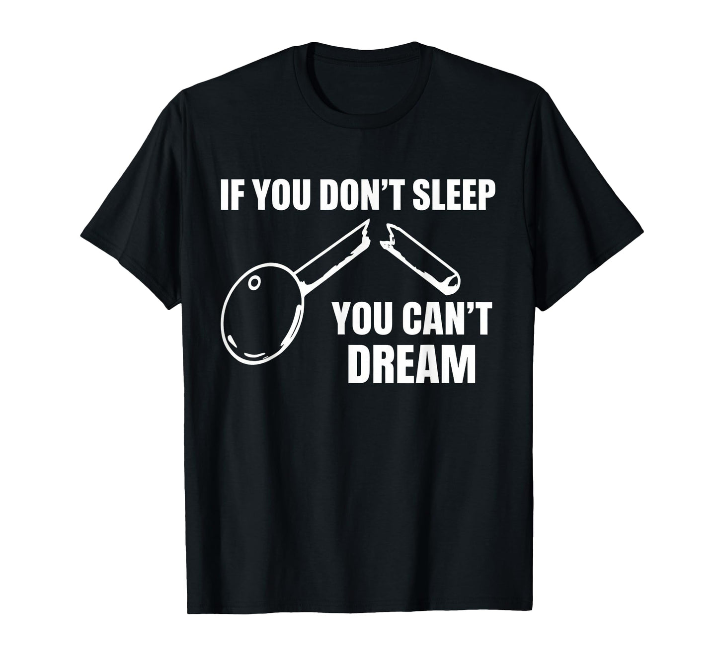 If You Don't Sleep You Can't Dream Quote T-Shirt