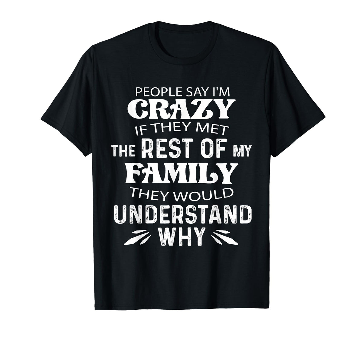 People say I'm Crazy if They met The Rest of My Family They T-Shirt