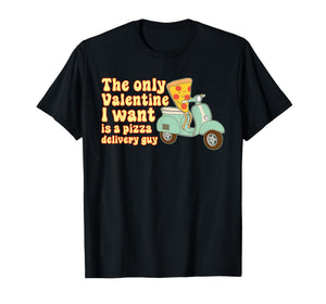 The Only Valentine, A Pizza Delivery Guy, Love T-Shirt