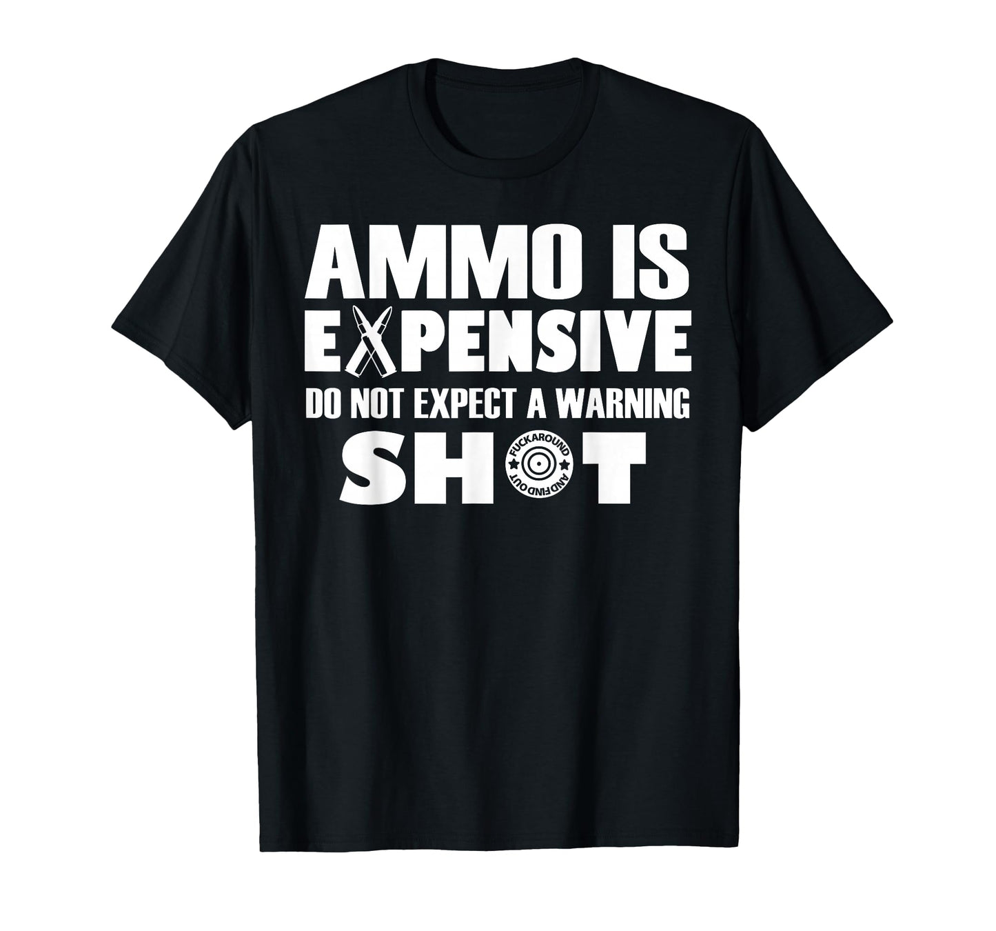 Ammo is Expensive Don't Expect a Warning Shot T-Shirt