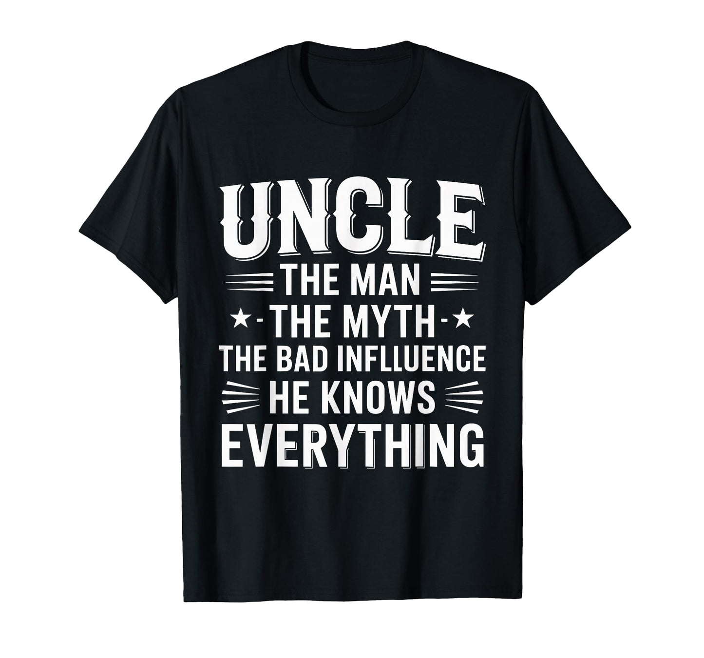 Uncle The Man The Myth The Bad Influence He Knows Everything T-Shirt