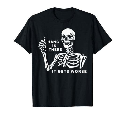Skeleton Hang in There It Gets Worse T-Shirt