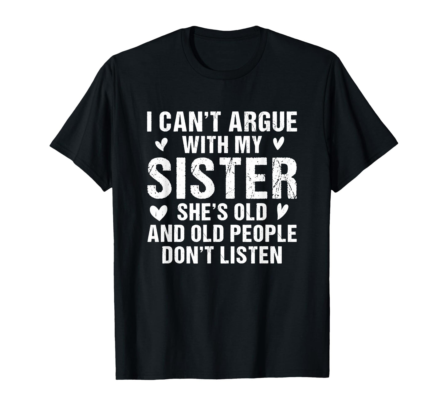 I Can’t Argue with Sister She’s Old and People Don’t Listen T-Shirt