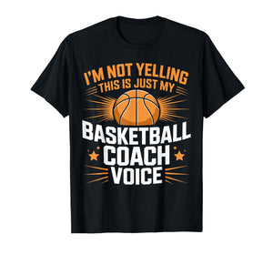 I'm Not Yelling This is Just My Basketball Coach Voice T-Shirt