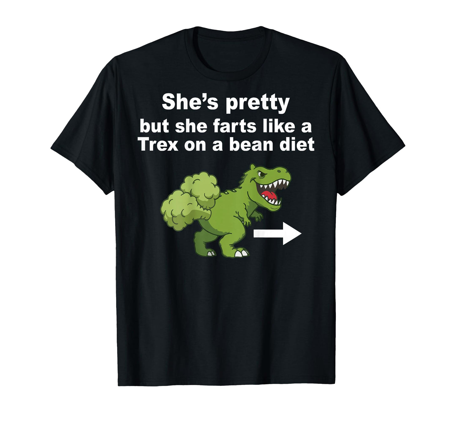 She’s Pretty But She Farts Like A T Rex On Bean Diet (Back) T-Shirt