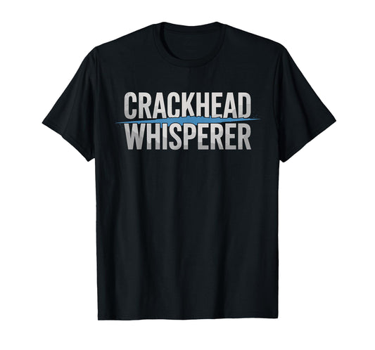 Crackhead Whisperer Police Officer T-Shirt